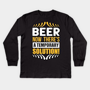 Beer Now There's a Temporary Solution T Shirt For Women Men Kids Long Sleeve T-Shirt